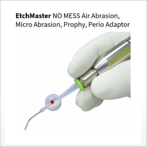 EtchMaster air abrasion, airflow, prophy, perio adaptor